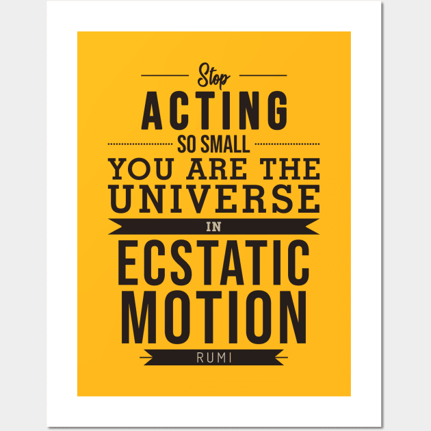 You are the universe in ecstatic motion - Rumi Quote Typography Wall Art by StudioGrafiikka